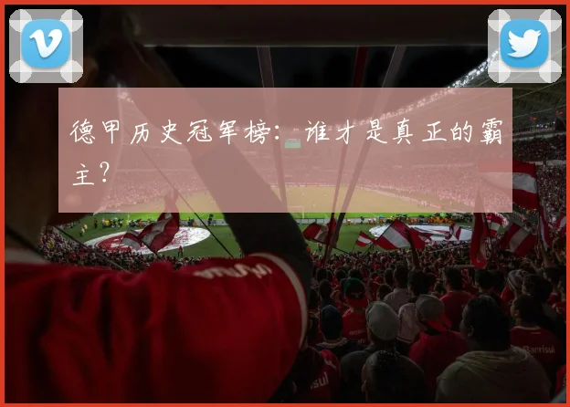 德甲历史冠军榜:谁才是真正的霸主?
