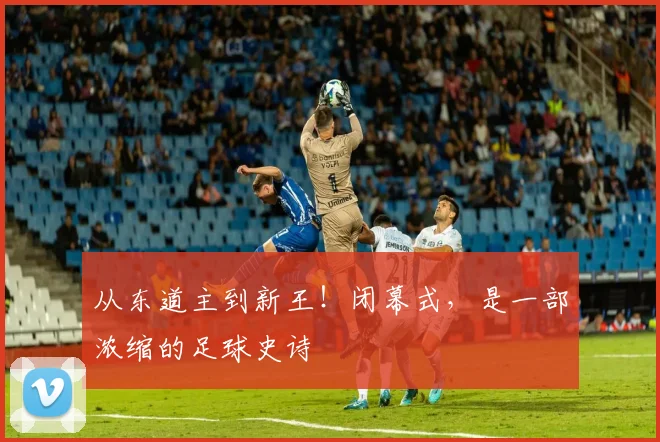 从东道主到新王!闭幕式,是一部浓缩的足球史诗