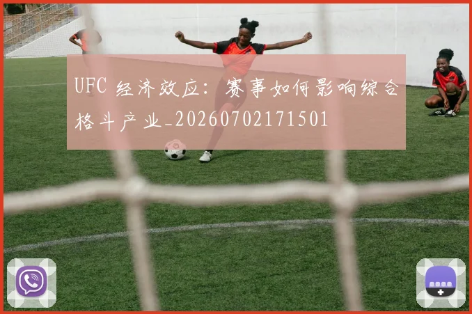 UFC 经济效应：赛事如何影响综合格斗产业_20260702171501