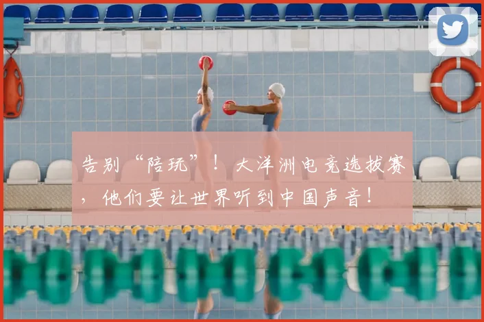 告别“陪玩”!大洋洲电竞选拔赛,他们要让世界听到中国声音!