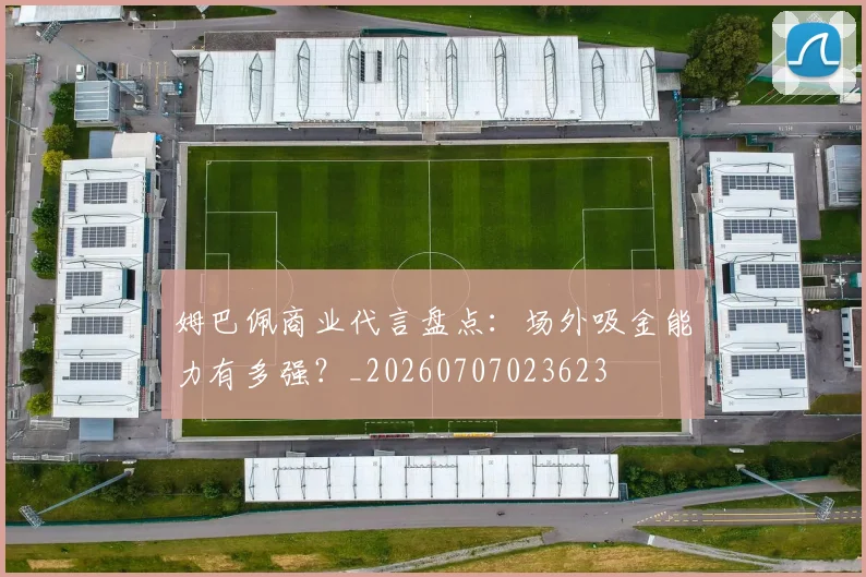 姆巴佩商业代言盘点：场外吸金能力有多强？_20260707023623