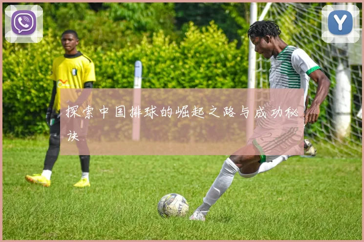 探索中国排球的崛起之路与成功秘诀